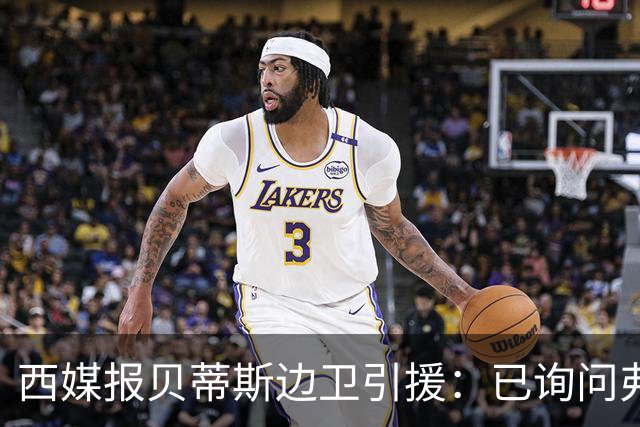 西媒报贝蒂斯边卫引援：已询问弗兰·加西亚情况，持续关注中