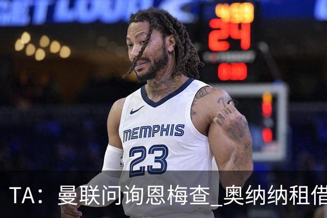 TA：曼联问询恩梅查 奥纳纳租借不含买断条款对方承担部分薪水